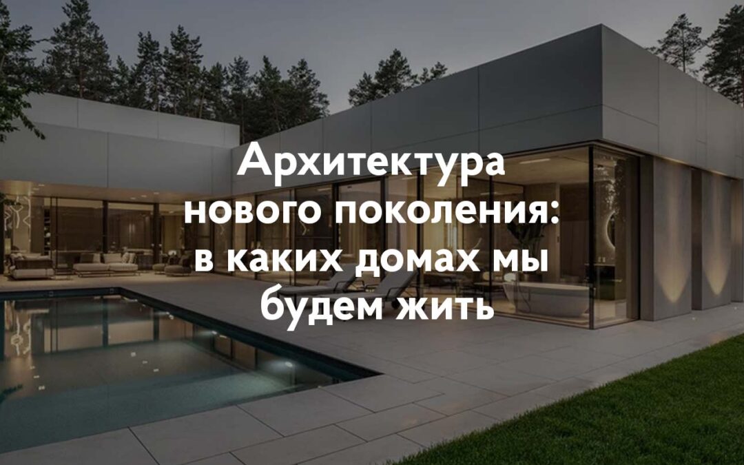 Архитектура нового поколения: в каких домах мы будем жить
